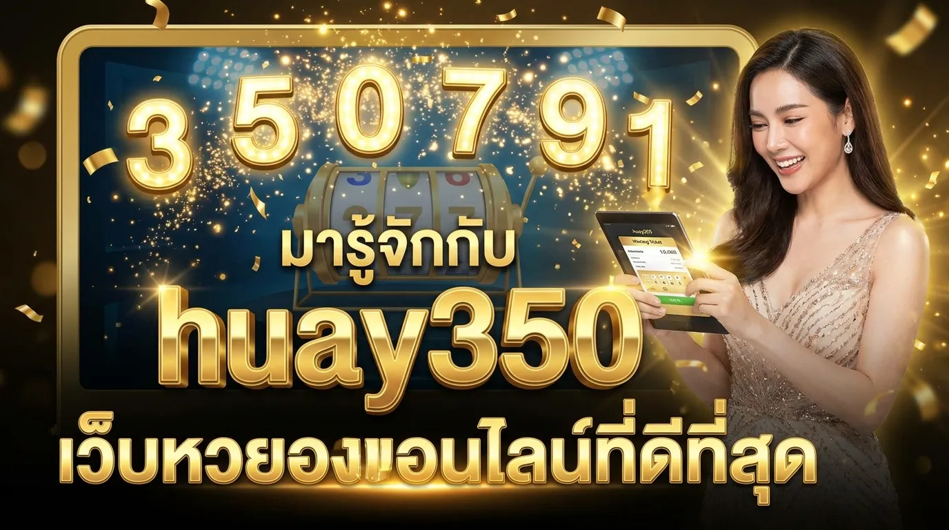 ภาพประกอบหัวข้อ huay350 ข้อได้เปรียบที่ทำให้ผู้เล่นกว่าแสนคนเลือกแทงที่นี่